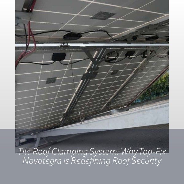 Tile Roof Clamping System: Why Top-Fix Novotegra is Redefining Roof Security